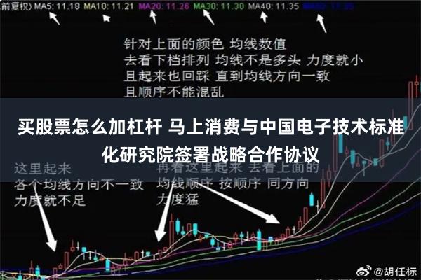 买股票怎么加杠杆 马上消费与中国电子技术标准化研究院签署战略合作协议