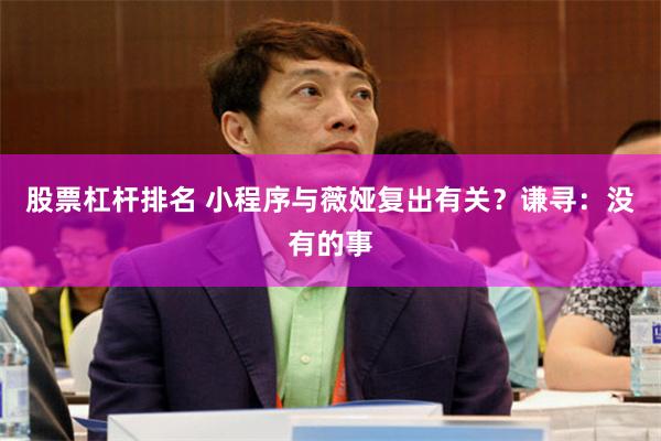 股票杠杆排名 小程序与薇娅复出有关？谦寻：没有的事